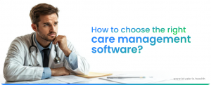 How to choose the right care management software? 