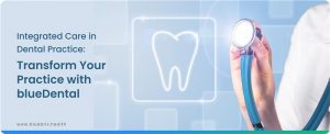 Integrated Care in Dental Practice: Transform Your Practice with Dental EHR